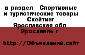  в раздел : Спортивные и туристические товары » Скейтинг . Ярославская обл.,Ярославль г.